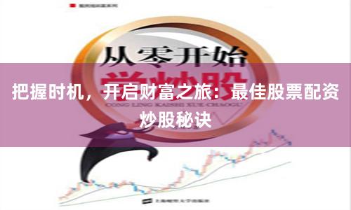 把握时机，开启财富之旅：最佳股票配资炒股秘诀