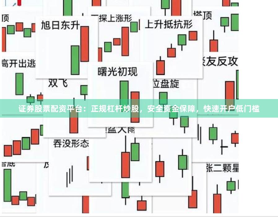 证券股票配资平台：正规杠杆炒股，安全资金保障，快速开户低门槛