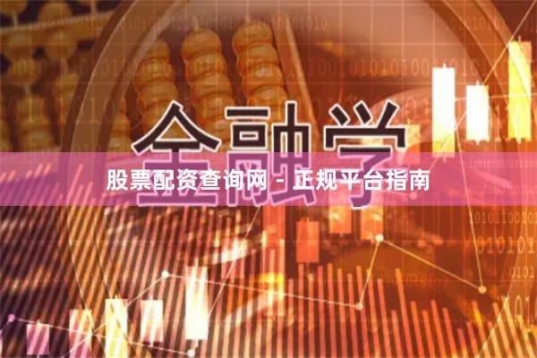 股票配资查询网 - 正规平台指南