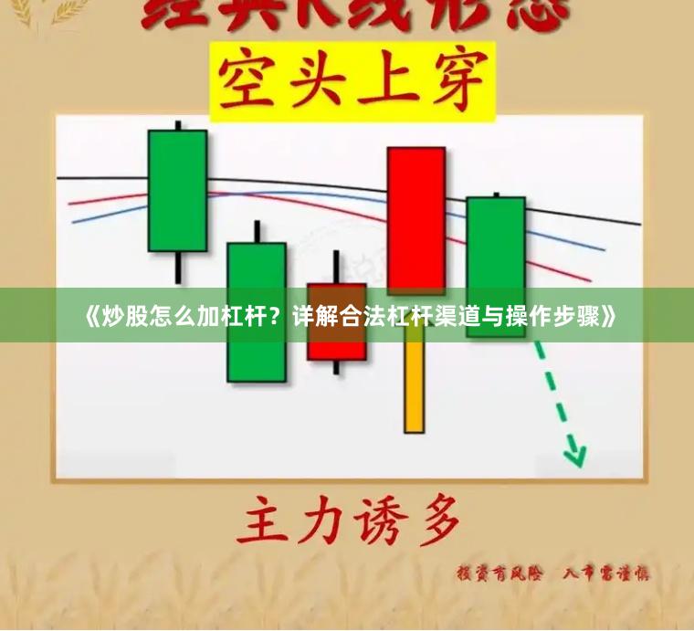 《炒股怎么加杠杆？详解合法杠杆渠道与操作步骤》