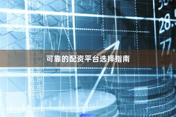 可靠的配资平台选择指南