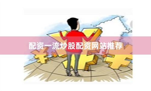 配资一流炒股配资网站推荐